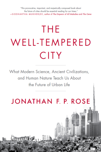 The Well-Tempered City: What Modern Science, Ancient Civilizations, and Human Nature Teach Us About the Future of Urban Life