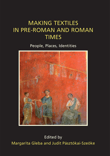 Making Textiles in pre-Roman and Roman Times: People, Places, Identities