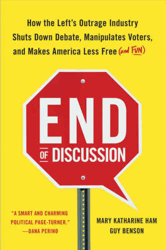 End of Discussion: How the Left’s Outrage Industry Shuts Down Debate, Manipulates Voters, and Makes America Less Free (and Fun)
