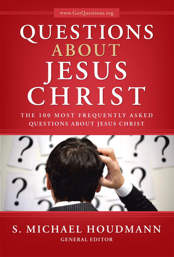 Questions about Jesus Christ: The 100 Most Frequently Asked Questions About Jesus Christ