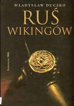 Ruś Wikingów. Historia obecności Skandynawów we wczesnośredniowiecznej Europie Wschodniej