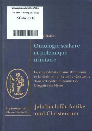 Ontologie scalaire et polémique trinitaire, Le subordinatianisme d’Eunome et la distinction κτιστόν/ἄκτιστον dans le Contre Eunome I de Grégoire de Nysse