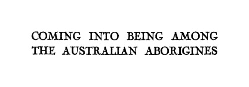 Coming into Being Among the Australian Aborigines: A study of the procreative beliefs of the native tribes of Australia