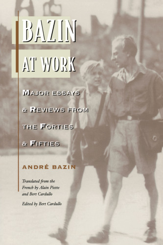 Bazin at Work: Major Essays and Reviews From the Forties and Fifties