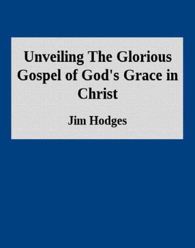 Unveiling The Glorious Gospel of God’s Grace in Christ