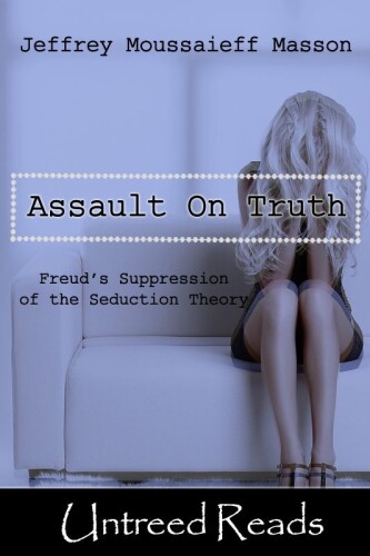 The Assault on Truth: Freud’s Suppression of the Seduction Theory
