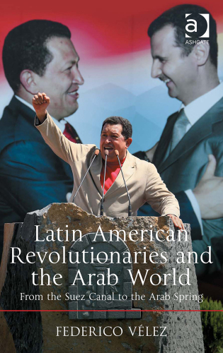 Latin American Revolutionaries and the Arab World: From the Suez Canal to the Arab Spring