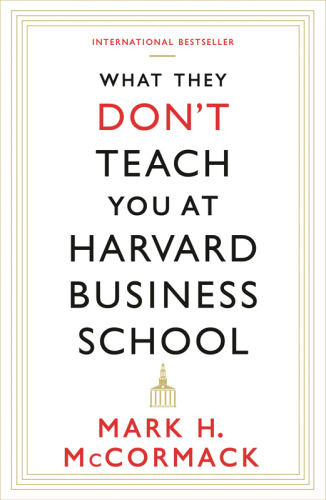 What They Don’t Teach You at Harvard Business School: Notes from a Street-smart Executive