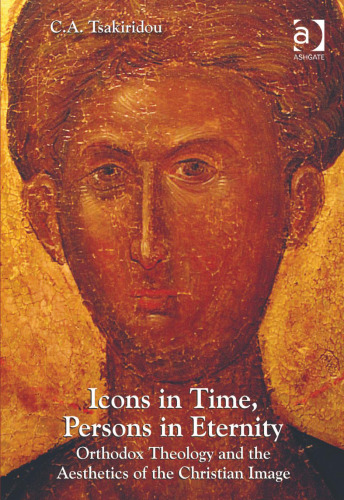 Icons in Time, Persons in Eternity: Orthodox Theology and the Aesthetics of the Christian Image