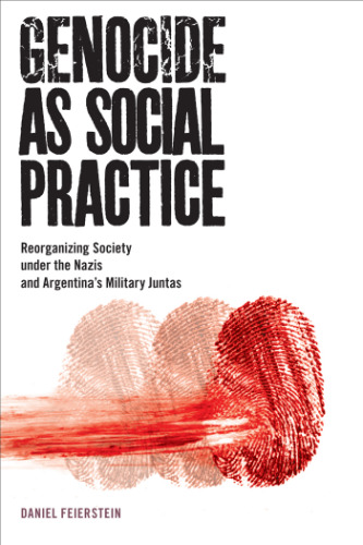 Genocide as Social Practice: Reorganizing Society under the Nazis and Argentina’s Military Juntas
