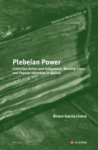 Plebeian Power: Collective Action and Indigenous, Working-Class and Popular Identities in Bolivia