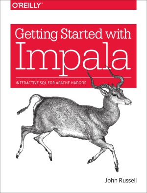 Getting Started with Impala.  Interactive SQL for Apache Hadoop