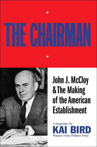 The Chairman: John J. McCloy & The Making of the American Establishment