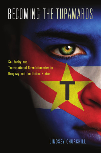 Becoming the Tupamaros: Solidarity and Transnational Revolutionaries in Uruguay and the United States