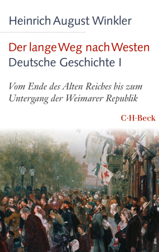 Der lange Weg nach Westen - Deutsche Geschichte I: Vom Ende des Alten Reiches bis zum Untergang der Weimarer Republik