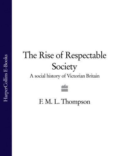 Rise of Respectable Society: A Social History of Victorian Britain, 1830-1900