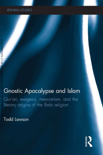 Gnostic Apocalypse and Islam: Quran, exegesis, messianism, and the literary Origins of the Babi Religion