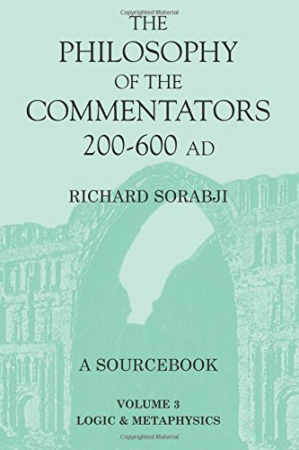 The Philosophy of the Commentators, 200-600 AD: A Sourcebook. Vol. 3: Logic and Metaphysics