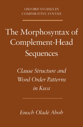 The Morphosyntax of Complement-Head Sequences: Clause Structure and Word Order Patterns in Kwa