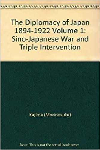 The Diplomacy of Japan 1894-1922, Volume I: Sino-Japanese War and Triple Intervention