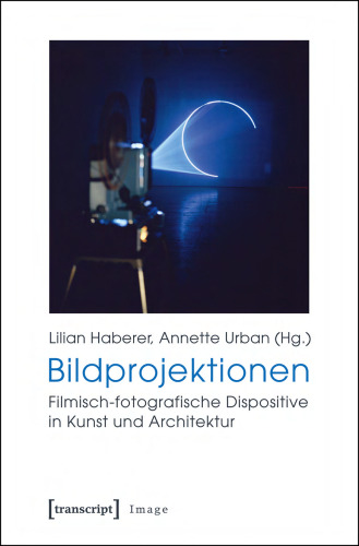 Bildprojektionen : filmisch-fotografische Dispositive in Kunst und Architektur