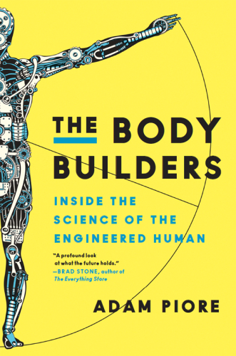 The Body Builders: Inside the Science of the Engineered Human