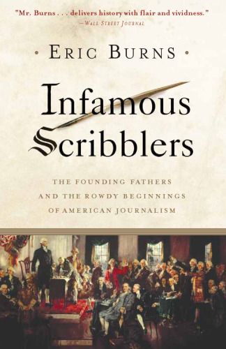 Infamous Scribblers: The Founding Fathers and the Rowdy Beginnings of American Journalism
