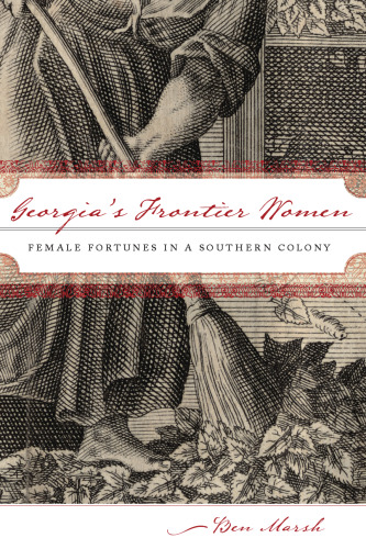 Georgia’s Frontier Women: Female Fortunes in a Southern Colony