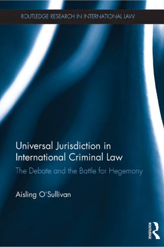 Universal Jurisdiction in International Criminal Law: The Debate and the Battle for Hegemony