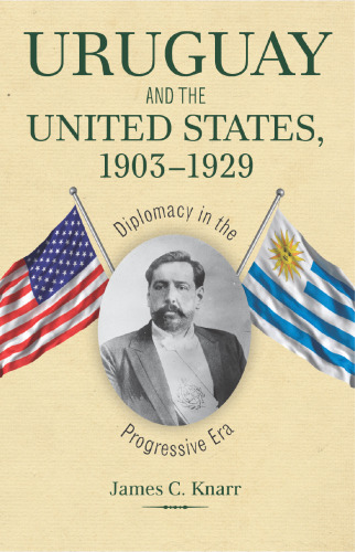 Uruguay and the United States, 1903-1929: Diplomacy in the Progressive Era