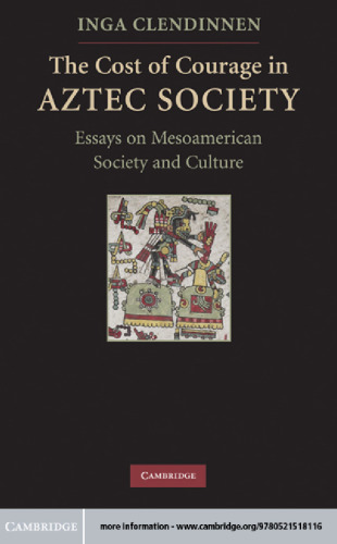 The Cost of Courage in Aztec Society: Essays on Mesoamerican Society and Culture