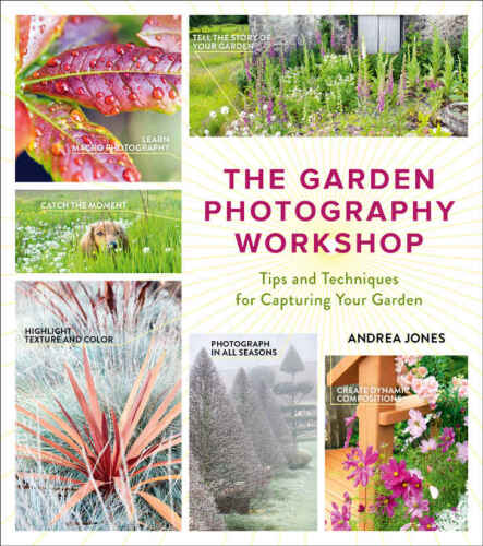 Garden Photography Workshop : Expert Tips and Techniques for Capturing the Essence of Your Garden