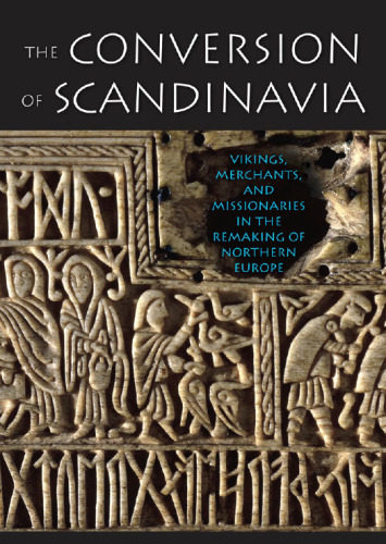 The Conversion of Scandinavia: Vikings, Merchants, and Missionaries in the Remaking of Northern Europe