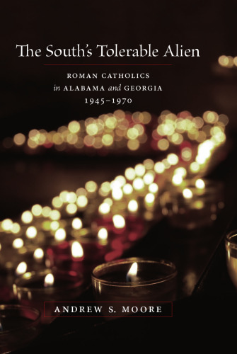 The South’s Tolerable Alien: Roman Catholics in Alabama and Georgia, 1945-1970