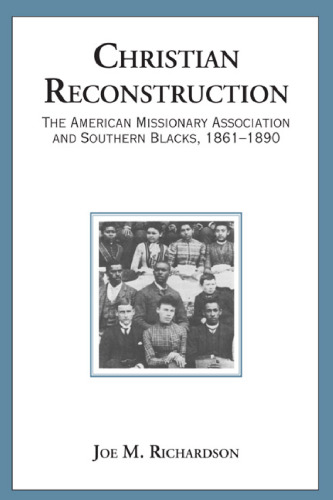Christian Reconstruction: The American Missionary Association and Southern Blacks, 1861-1890