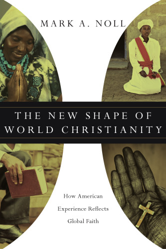 The New Shape of World Christianity: How American Experience Reflects Global Faith