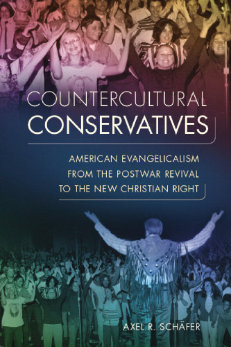 Countercultural Conservatives: American Evangelicalism from the Postwar Revival to the New Christian Right