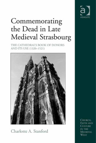 Commemorating the Dead in Late Medieval Strasbourg: The Cathedral’s Book of Donors and Its Use (1320-1521)