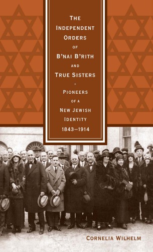The Independent Orders of B’nai B’rith and True Sisters: Pioneers of a New Jewish Identity, 1843-1914