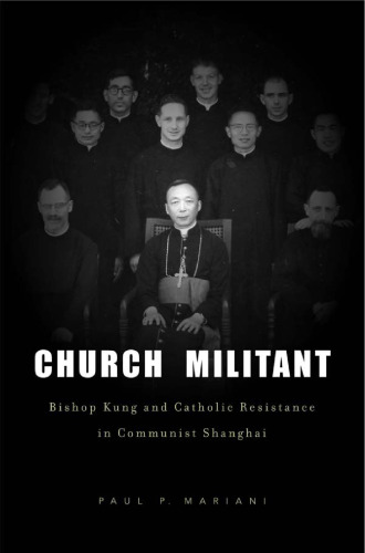 Church Militant: Bishop Kung and Catholic Resistance in Communist Shanghai