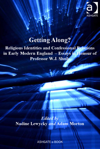 Getting Along?: Religious Identities and Confessional Relations in Early Modern England - Essays in Honour of Professor W.J. Sheils