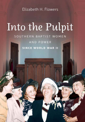 Into the Pulpit: Southern Baptist Women and Power since World War II