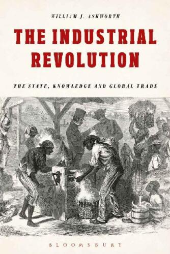 The Industrial Revolution: The State, Knowledge and Global Trade