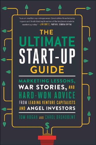 The Ultimate Start-Up Guide: Marketing Lessons, War Stories, and Hard-Won Advice from Leading Venture Capitalists and Angel Investors