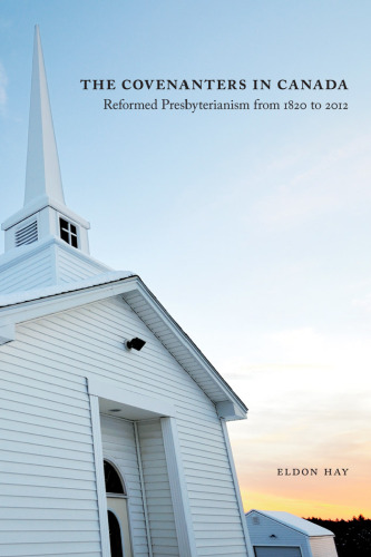 The Covenanters in Canada: Reformed Presbyterianism from 1820 to 2012