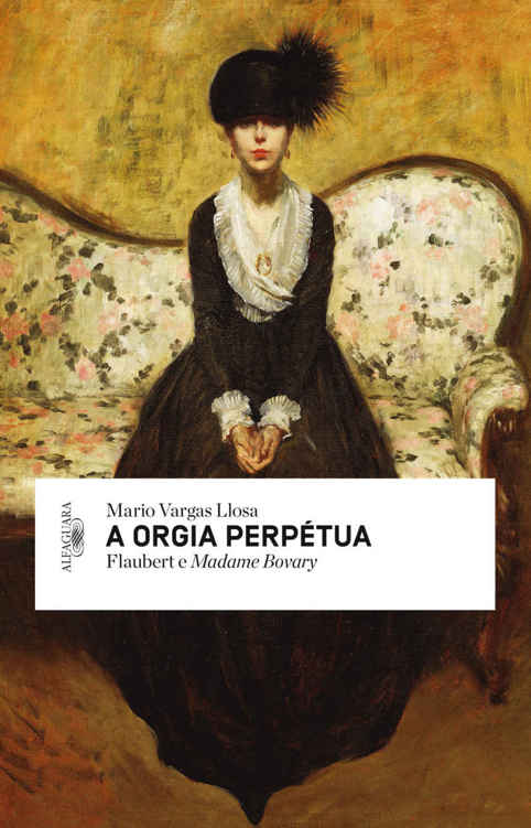A orgia perpétua - Flaubert e Madame Bovary