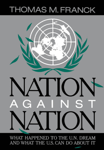 Nation Against Nation: What Happened to the U.N. Dream and What the U.S. Can Do About It