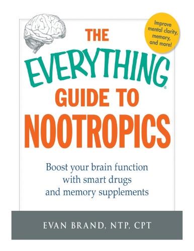 The Everything Guide To Nootropics: Boost Your Brain Function with Smart Drugs and Memory Supplements