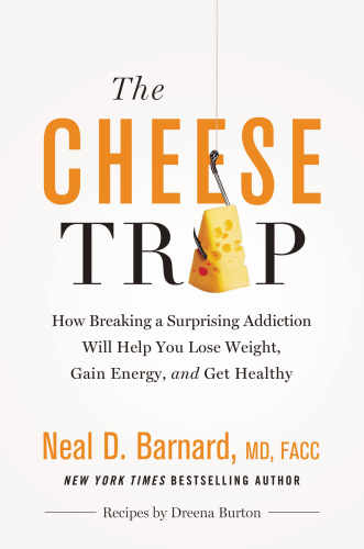 The Cheese Trap: How Breaking a Surprising Addiction Will Help You Lose Weight, Gain Energy, and Get Healthy