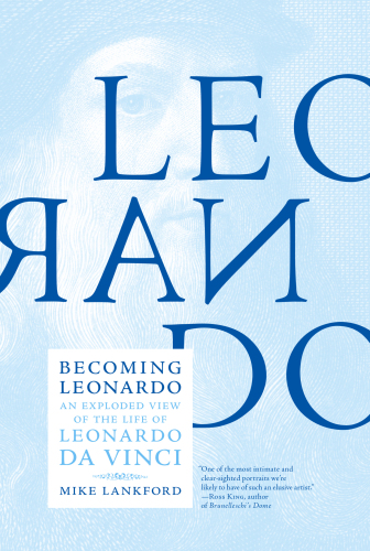 Becoming Leonardo: An Exploded View of the Life of Leonardo da Vinci